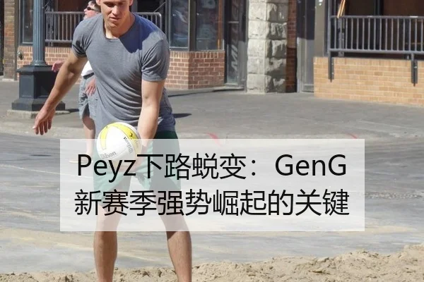 Peyz下路蜕变：GenG新赛季强势崛起的关键